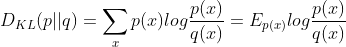 D_{KL}(p||q)=\displaystyle\sum_{x}p(x)log\frac{p(x)}{q(x)}=E_{p(x)}log\frac{p(x)}{q(x)}