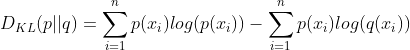 D_{KL}(p||q)=\sum_{i=1}^{n}p(x_{i})log(p(x{_{i}}))-\sum_{i=1}^{n}p(x_{i})log(q(x{_{i}}))