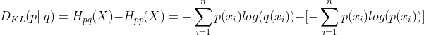 D_{KL}(p||q)=H_{pq}(X)-H_{pp}(X)=-\sum_{i=1}^{n}p(x_{i})log(q(x{_{i}}))-[-\sum_{i=1}^{n}p(x_{i})log(p(x{_{i}}))]