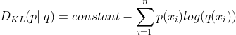 D_{KL}(p||q)=constant-\sum_{i=1}^{n}p(x_{i})log(q(x{_{i}}))