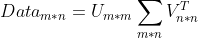 Data_{m*n}=U_{m*m}\sum _{m*n}V^{T}_{n*n}