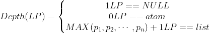 Depth(LP)=\left\{\begin{matrix} 1 LP==NULL\\ 0 LP==atom \\ MAX(p_{1},p_{2},\cdots,p_{n})+1 LP==list \end{matrix}\right.