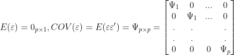 E(\varepsilon )=0_{p\times 1},COV(\varepsilon )=E(\varepsilon \varepsilon ')=\Psi _{p\times p}=\begin{bmatrix} \Psi _{1} & 0 & ... & 0\\ 0 & \Psi _{1} & ... & 0\\ . & . & & .\\ . &. & &. \\ 0& 0 & 0 & \Psi _{p} \end{bmatrix}