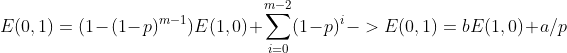 E(0,1)=(1-(1-p)^{m-1})E(1,0)+\sum_{i=0}^{m-2}(1-p)^i->E(0,1)=bE(1,0)+a/p