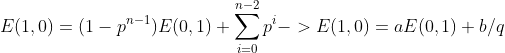 E(1,0)=(1-p^{n-1})E(0,1)+\sum_{i=0}^{n-2}p^i ->E(1,0)=aE(0,1)+b/q
