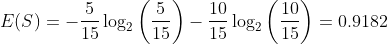 E(S)=-\frac{5}{15} \log _{2}\left(\frac{5}{15}\right)-\frac{10}{15} \log _{2}\left(\frac{10}{15}\right)=0.9182