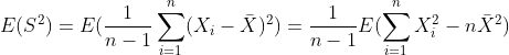 E(S^{2})=E(\frac{1}{n-1}\sum_{i=1}^{n}(X_{i}-\bar{X})^{2})=\frac{1}{n-1}E(\sum_{i=1}^{n}X_{i}^2-n \bar{X}^{2})