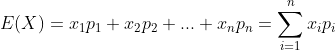 E(X)=x_{1}p_{1}+x_{2}p_{2}+...+x_{n}p_{n}=\sum_{i=1}^{n}x_{i}p_{i}