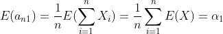 E(a_{n1})=frac{1}{n}E(sum_{i=1}^{n}X_{i})=frac{1}{n}sum_{i=1}^{n}E(X) =alpha _{1}