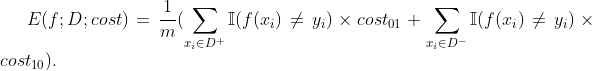 E(f;D;cost) = \frac{1}{m}(\sum_{x_{i}\in D^{+}}^{ } \mathbb{I}(f(x_{i}) \neq y_{i} ) \times cost_{01} + \sum_{x_{i}\in D^{-}}^{ } \mathbb{I}(f(x_{i}) \neq y_{i} ) \times cost_{10} ) .