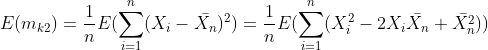 E(m_{k2})=frac{1}{n}E(sum_{i=1}^{n}(X_{i}-ar{X_{n}})^{2}) =frac{1}{n}E(sum_{i=1}^{n}(X^{2}_{i}-2X_{i}ar{X_{n}}+ar{X_{n}^{2}}))