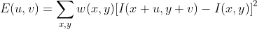 E(u,v) = \sum\limits_{x,y} {w(x,y){​{\left[ {I(x + u,y + v) - I(x,y)} \right]}^2}}