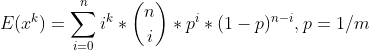 E(x^k)=\sum_{i=0}^{n}i^k*\binom{n}{i}*p^i*(1-p)^{n-i},p=1/m