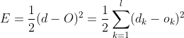 E=\frac{1}{2}(d-O)^{2}=\frac{1}{2}\sum_{k=1}^{l}(d_{k}-o_{k})^{2}