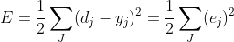 E=\frac{1}{2}\sum_{J}^{ }(d_{j}-y_{j})^{2}=\frac{1}{2}\sum_{J}^{ }(e_{j})^{2}
