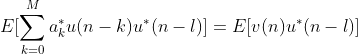 E[\sum_{k=0}^Ma_k^*u(n-k)u^*(n-l)]=E[v(n)u^*(n-l)]