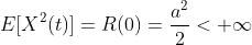 E[X^{2}(t)]=R(0)=\frac{a^2}{2}< +\infty