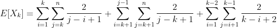E[X_{k}]=\sum _{i=1}^{k}{\sum _{j=k}^{n}{\frac{2}{j-i+1}}}+\sum _{i=k+1}^{j-1}{\sum _{j=k+1}^{n}{\frac{2}{j-k+1}}}+\sum _{i=1}^{k-2}{\sum _{j=i+1}^{k-1}{\frac{2}{k-i+2}}}