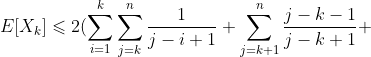 E[X_{k}]\leqslant 2(\sum _{i=1}^{k}{\sum _{j=k}^{n}{\frac{1}{j-i+1}}}+\sum _{j=k+1}^{n}{\frac{j-k-1}{j-k+1}}+