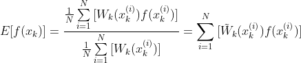 E[f({​{x}_{k}})]=\frac{\frac{1}{N}\sum\limits_{i=1}^{N}{[{​{W}_{k}}(x_{k}^{(i)})f(x_{k}^{(i)})]}}{\frac{1}{N}\sum\limits_{i=1}^{N}{[{​{W}_{k}}(x_{k}^{(i)})]}}=\sum\limits_{i=1}^{N}{[{​{​{\tilde{W}}}_{k}}(x_{k}^{(i)})f(x_{k}^{(i)})]}