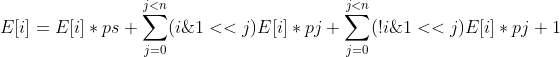 E[i]=E[i]*ps+\sum_{j=0}^{j<n}(i\&1<<j)E[i]*pj+\sum_{j=0}^{j<n}(!i\&1<<j)E[i]*pj+1