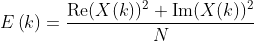 E\left ( k \right )= \frac{\operatorname { Re } ( X ( k ) ) ^ { 2 } + \operatorname { Im } ( X ( k ) ) ^ { 2 }}{N}