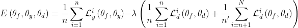 E\left(\theta_{f}, \theta_{y}, \theta_{d}\right)=\frac{1}{n} \sum_{i=1}^{n} \mathcal{L}_{y}^{i}\left(\theta_{f}, \theta_{y}\right)-\lambda\left(\frac{1}{n} \sum_{i=1}^{n} \mathcal{L}_{d}^{i}\left(\theta_{f}, \theta_{d}\right)+\frac{1}{n^{\prime}} \sum_{i=n+1}^{N} \mathcal{L}_{d}^{i}\left(\theta_{f}, \theta_{d}\right)\right)