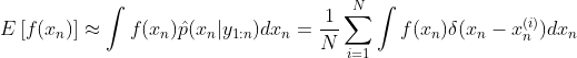 E\left[ f({​{x}_{n}}) \right]\approx \int{f({​{x}_{n}})\hat{p}({​{x}_{n}}|{​{y}_{1:n}})d{​{x}_{n}}}=\frac{1}{N}\sum\limits_{i=1}^{N}{\int{f({​{x}_{n}})\delta ({​{x}_{n}}-x_{n}^{(i)})d{​{x}_{n}}}}