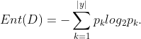 Ent(D) = -\sum_{k=1}^{|y|} p_{k}log_{2} p_{k} .