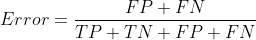 Error = \frac{FP+FN}{TP + TN+FP+FN}