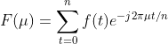 F(\mu )=\sum_{t=0}^{n}f(t)e^{-j2\pi \mu t/n}