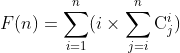 F(n)=\sum_{i=1}^{n}(i\times\sum_{j=i}^{n}\mathrm{C}_j^i)