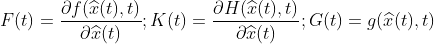 F(t)=\frac{\partial f(\widehat{x}(t),t)}{\partial \widehat{x}(t)};K(t)=\frac{\partial H(\widehat{x}(t),t)}{\partial \widehat{x}(t)};G(t)=g(\widehat{x}(t),t)