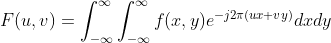 F(u,v)=\int _{-\infty }^{\infty }\int _{-\infty }^{\infty }f(x,y)e^{-j2\pi (ux+vy)}dxdy