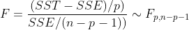 F=\frac{(SST-SSE)/p)}{SSE/(n-p-1))}\sim F_{p,n-p-1}