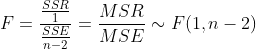 F=\frac{\frac{SSR}{1}}{\frac{SSE}{n-2}}=\frac{MSR}{MSE}\sim F(1,n-2)