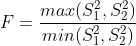 F=\frac{max(S_1^2,S_2^2)} {min(S_1^2, S_2^2)}