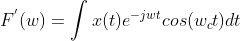 F^{'}(w)=\int x(t)e^{-jwt}cos(w_{c}t)dt