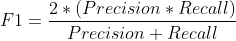 F1 = \frac{2*(Precision*Recall)}{Precision+Recall}