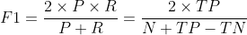 F1=frac{2	imes P	imes R}{P+R}=frac{2	imes TP}{N+TP-TN}