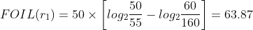 FOIL(r_{1})=50\times \left [ log_{2}\frac{50}{55}-log_{2}\frac{60}{160} \right ]=63.87