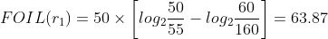 FOIL(r_{1})=50\times \left [ log_{2}\frac{50}{55}-log_{2}\frac{60}{160} \right ]=63.87