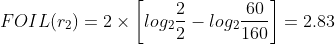 FOIL(r_{2})=2\times \left [ log_{2}\frac{2}{2}-log_{2}\frac{60}{160} \right ]=2.83