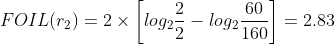 FOIL(r_{2})=2\times \left [ log_{2}\frac{2}{2}-log_{2}\frac{60}{160} \right ]=2.83