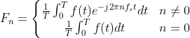 F_{n}=\left\{\begin{matrix} \frac{1}{T} \int_{0}^{T}f(t)e^{-j2\pi nf_{s}t}dt &n\neq 0 \\ \frac{1}{T} \int_{0}^{T}f(t)dt &n=0 \end{matrix}\right.