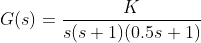 G(s)=\frac{K}{s(s+1)(0.5s+1)}