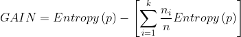 GAIN=Entropy\left ( p \right )-\left [ \sum_{i=1}^{k}\frac{n_{i}}{n}Entropy\left ( p \right )\right ]