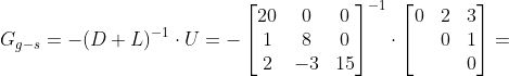 G_{g-s}=-(D+L)^{-1}\cdot U =-\begin{bmatrix} 20 & 0 & 0\\ 1 & 8 &0 \\ 2& -3 & 15 \end{bmatrix}^{-1}\cdot \begin{bmatrix} 0 & 2 &3 \\ &0 &1 \\ & & 0 \end{bmatrix} =