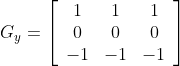 G_{y}=\left[\begin{array}{ccc}{1} & {1} & {1} \\ {0} & {0} & {0} \\ {-1} & {-1} & {-1}\end{array}\right]