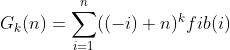 G_k（n）= \ sum_ {i = 1} ^ n（（-i）+ n）^ k fib（i）